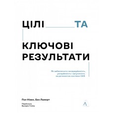 Цілі та ключові результати. Як забезпечити зосередженість, узгодженість і залученість за допомогою системи OKR