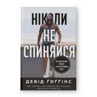 Ніколи не спиняйся. Як звільнити розум і перевершити самого себе